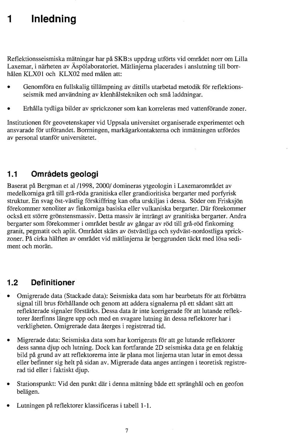 klenhålstekniken och små laddningar. Erhålla tydliga bilder av sprickzoner som kan korreleras med vattenförande zoner.