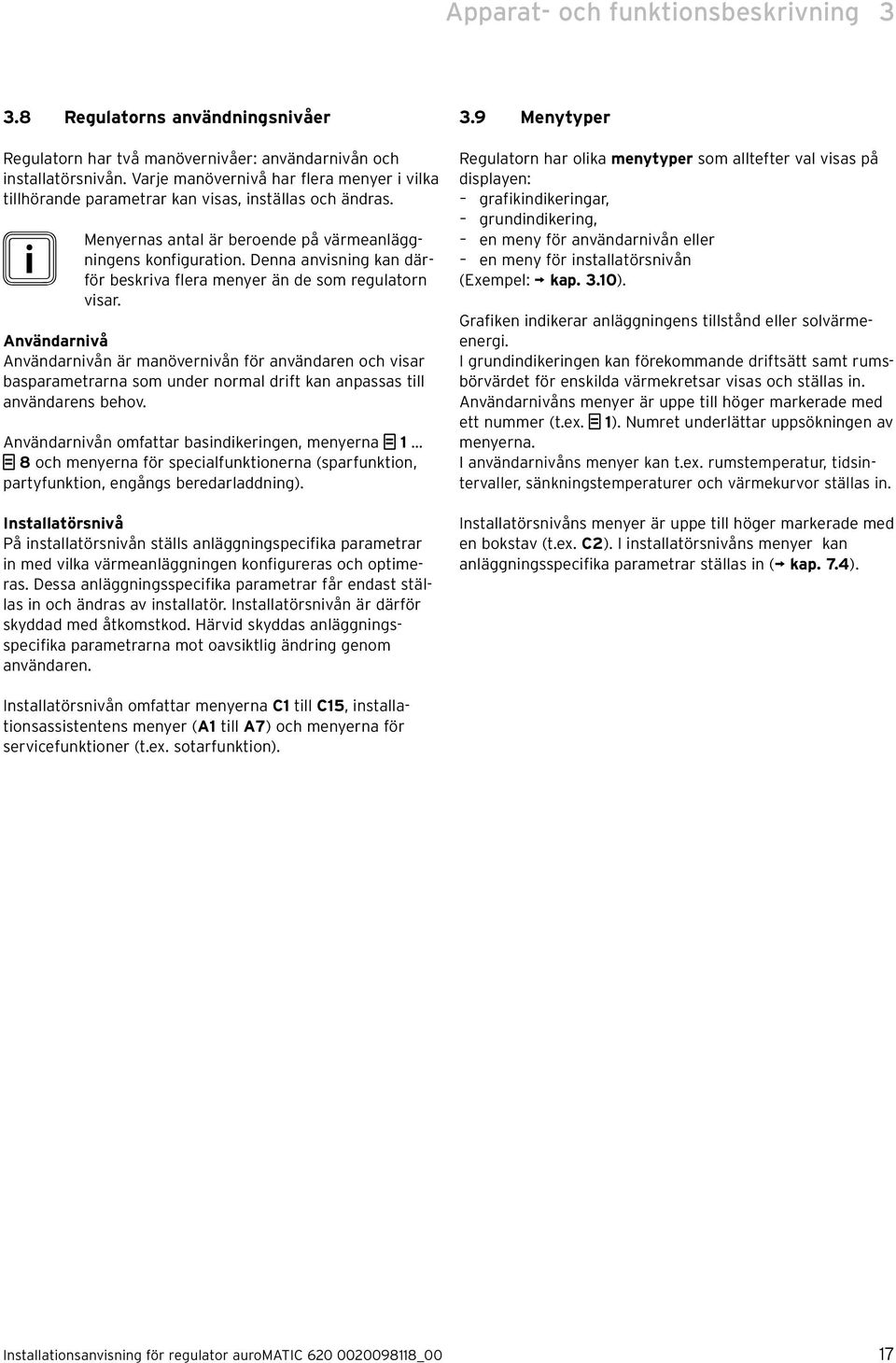 Denna anvisning kan därför beskriva flera menyer än de som regulatorn visar.