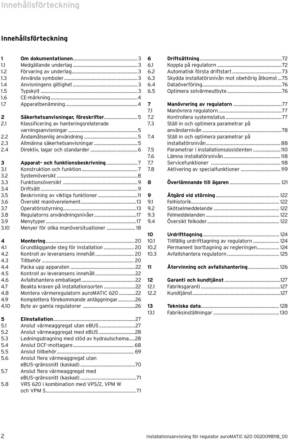 ..5 2.4 Direktiv, lagar och standarder...6 3 Apparat- och funktionsbeskrivning... 7 3.1 Konstruktion och funktion... 7 3.2 Systemöversikt...8 3.3 Funktionsöversikt...9 3.
