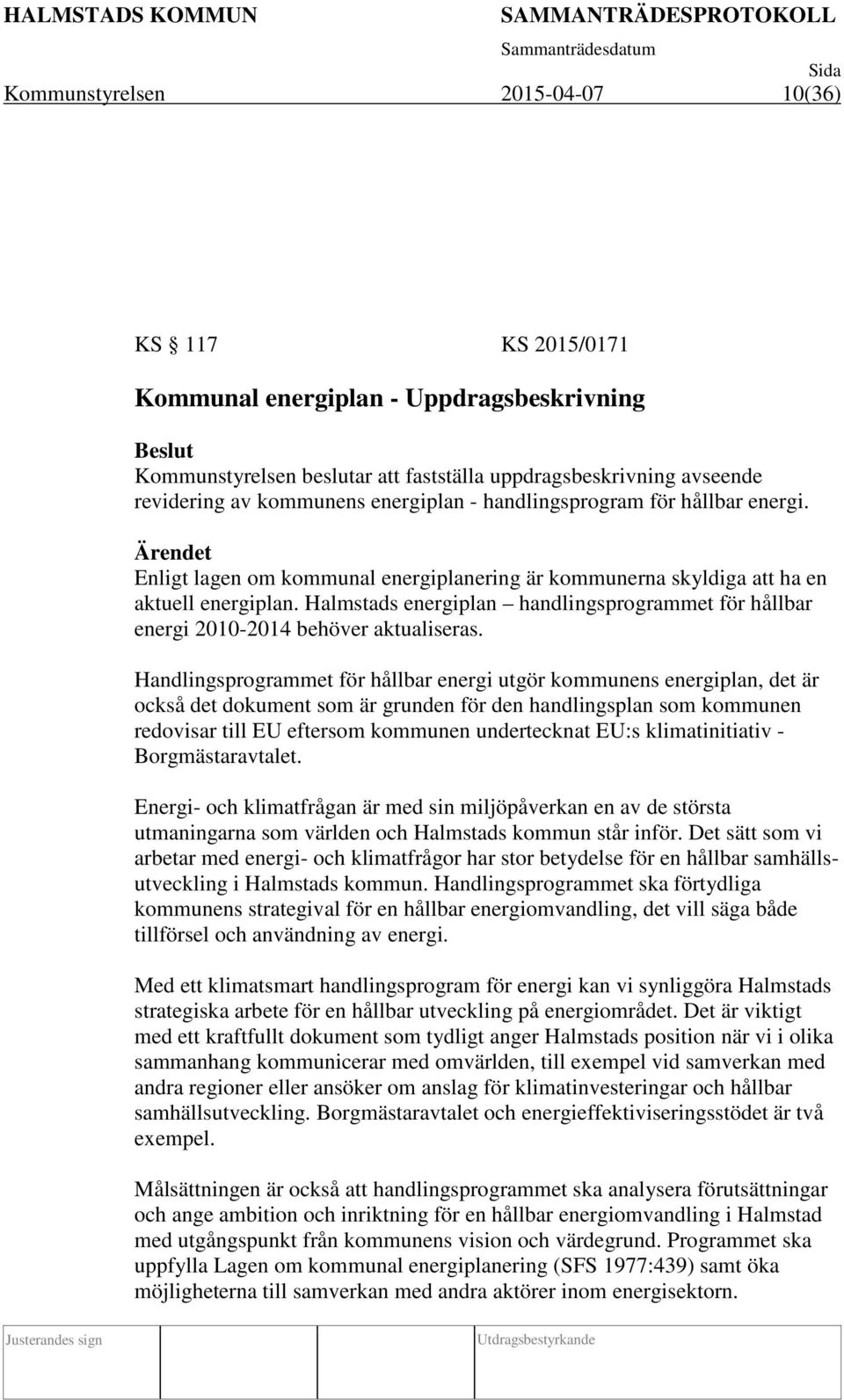 Halmstads energiplan handlingsprogrammet för hållbar energi 2010-2014 behöver aktualiseras.