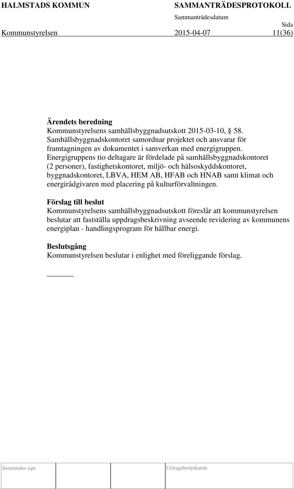 Energigruppens tio deltagare är fördelade på samhällsbyggnadskontoret (2 personer), fastighetskontoret, miljö- och hälsoskyddskontoret, byggnadskontoret, LBVA, HEM AB, HFAB och HNAB samt klimat
