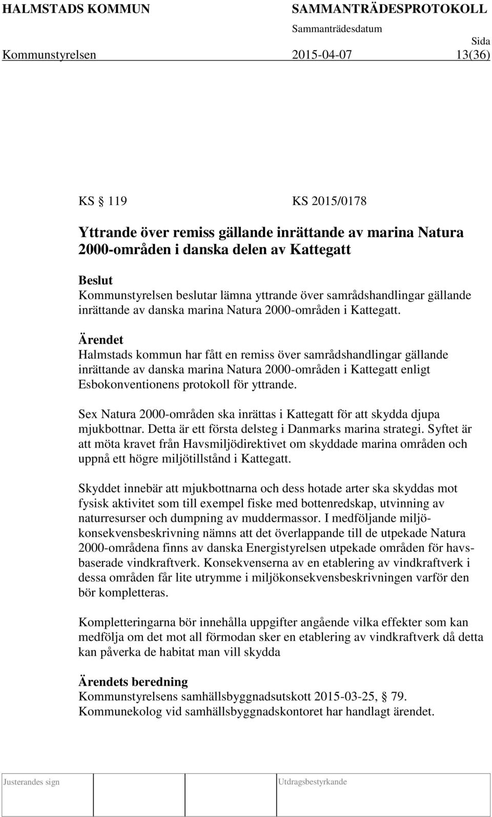 Ärendet Halmstads kommun har fått en remiss över samrådshandlingar gällande inrättande av danska marina Natura 2000-områden i Kattegatt enligt Esbokonventionens protokoll för yttrande.