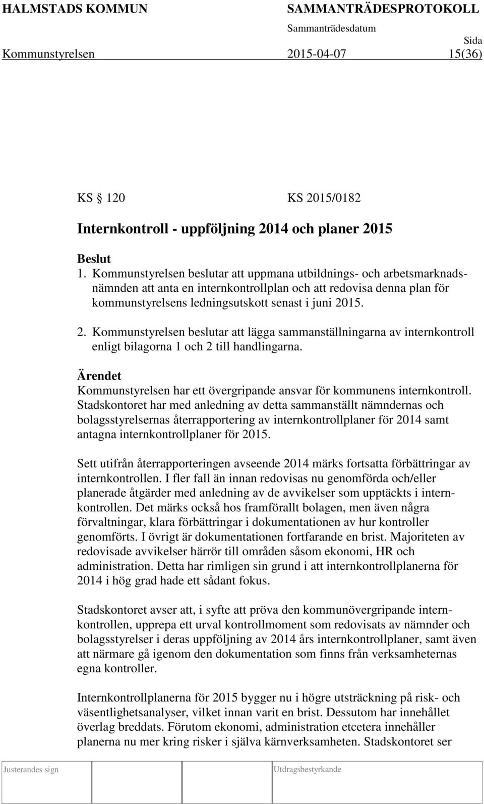 15. 2. Kommunstyrelsen beslutar att lägga sammanställningarna av internkontroll enligt bilagorna 1 och 2 till handlingarna.