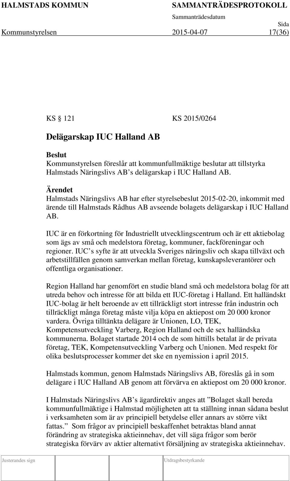 IUC är en förkortning för Industriellt utvecklingscentrum och är ett aktiebolag som ägs av små och medelstora företag, kommuner, fackföreningar och regioner.