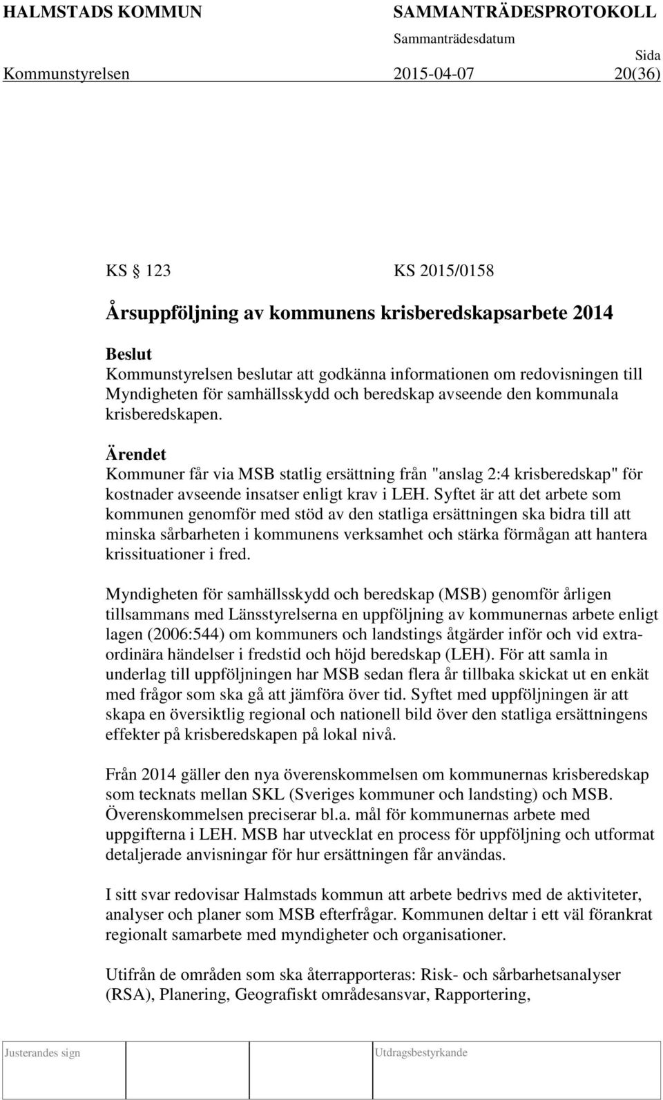 Ärendet Kommuner får via MSB statlig ersättning från "anslag 2:4 krisberedskap" för kostnader avseende insatser enligt krav i LEH.