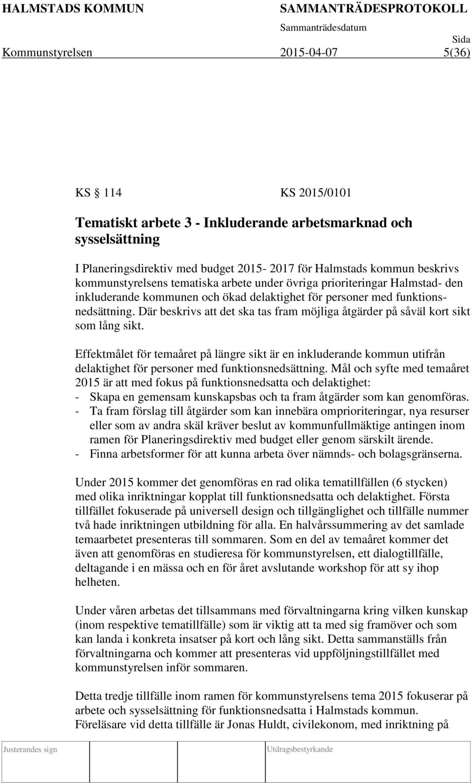 Där beskrivs att det ska tas fram möjliga åtgärder på såväl kort sikt som lång sikt.