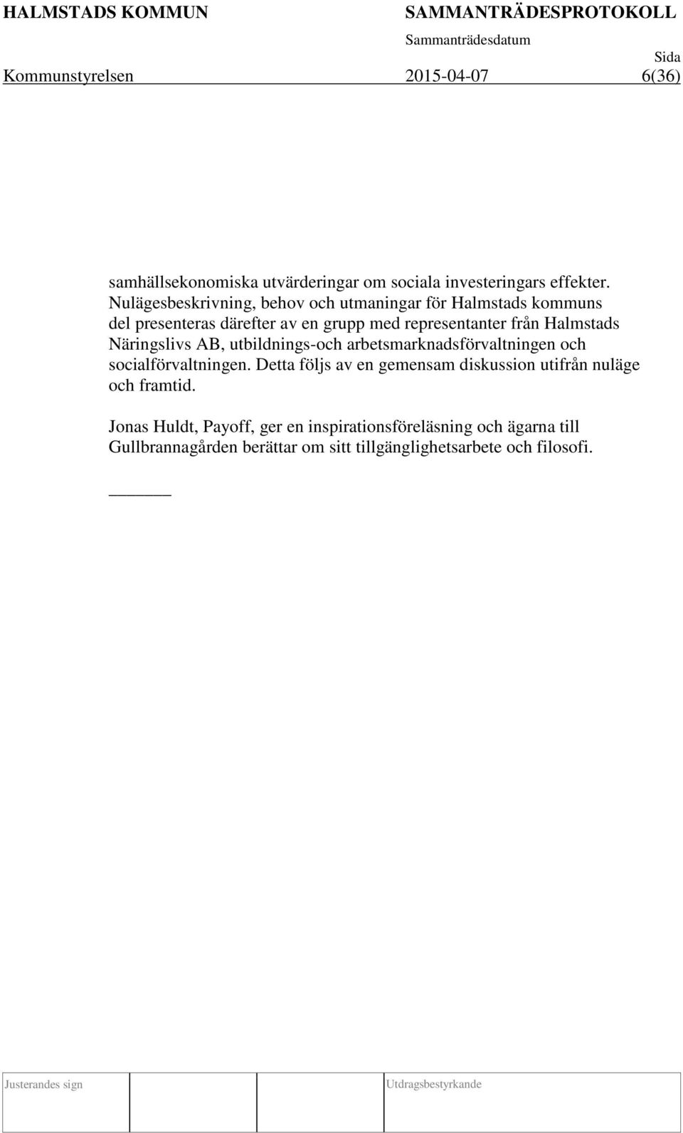 Halmstads Näringslivs AB, utbildnings-och arbetsmarknadsförvaltningen och socialförvaltningen.