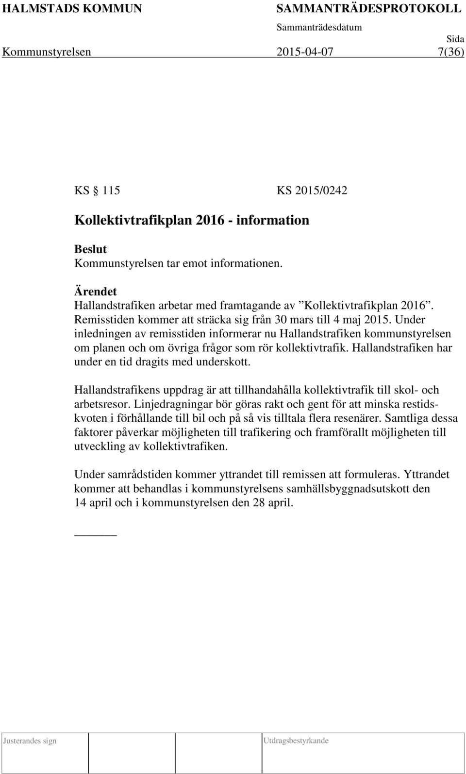 Under inledningen av remisstiden informerar nu Hallandstrafiken kommunstyrelsen om planen och om övriga frågor som rör kollektivtrafik. Hallandstrafiken har under en tid dragits med underskott.