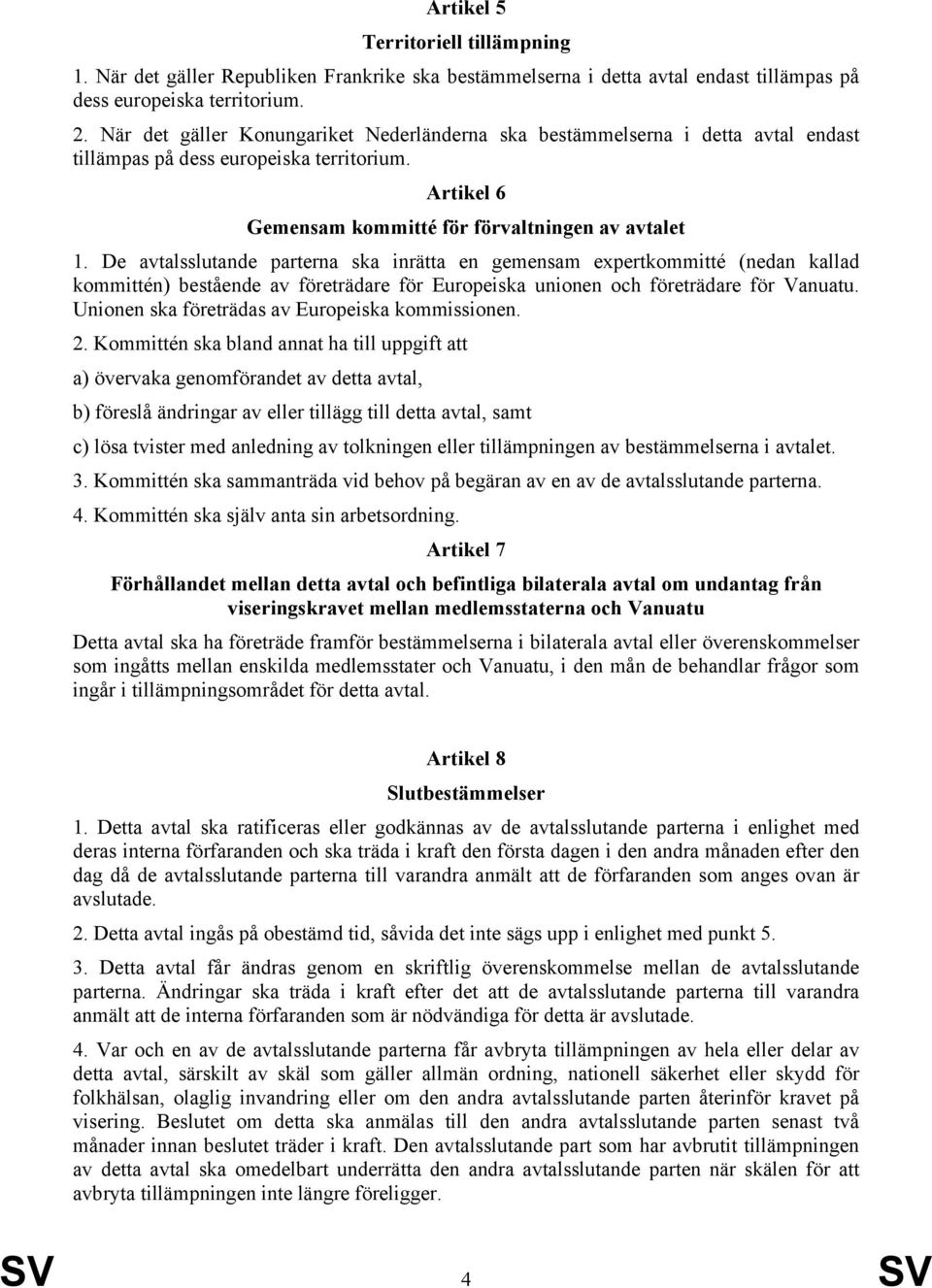 De avtalsslutande parterna ska inrätta en gemensam expertkommitté (nedan kallad kommittén) bestående av företrädare för Europeiska unionen och företrädare för Vanuatu.