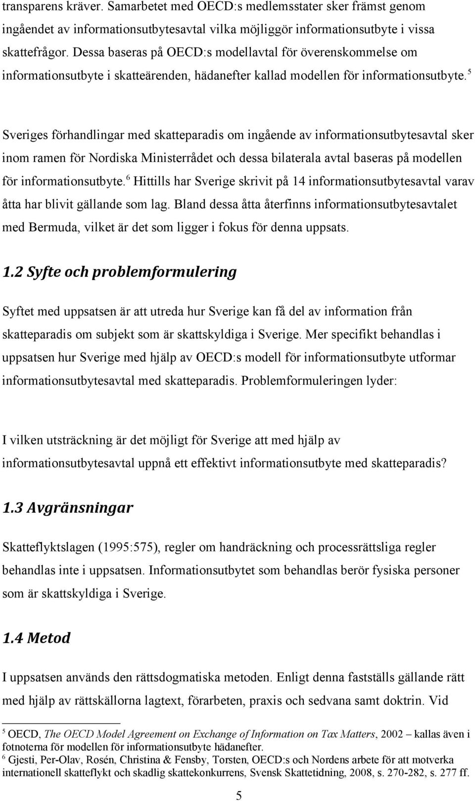 5 Sveriges förhandlingar med skatteparadis om ingående av informationsutbytesavtal sker inom ramen för Nordiska Ministerrådet och dessa bilaterala avtal baseras på modellen för informationsutbyte.