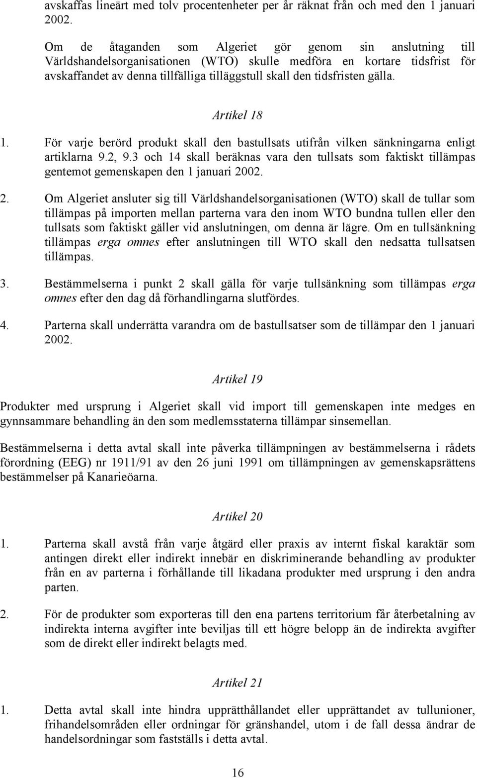 tidsfristen gälla. Artikel 18 1. För varje berörd produkt skall den bastullsats utifrån vilken sänkningarna enligt artiklarna 9.2, 9.