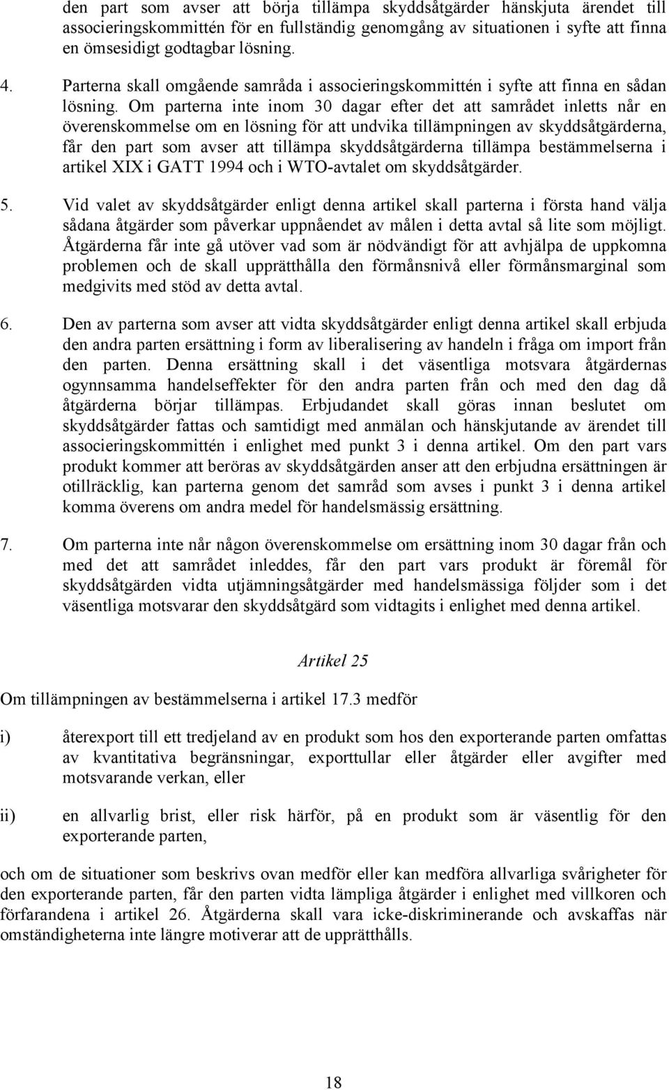 Om parterna inte inom 30 dagar efter det att samrådet inletts når en överenskommelse om en lösning för att undvika tillämpningen av skyddsåtgärderna, får den part som avser att tillämpa