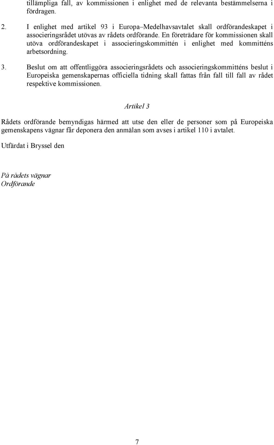 En företrädare för kommissionen skall utöva ordförandeskapet i associeringskommittén i enlighet med kommitténs arbetsordning. 3.