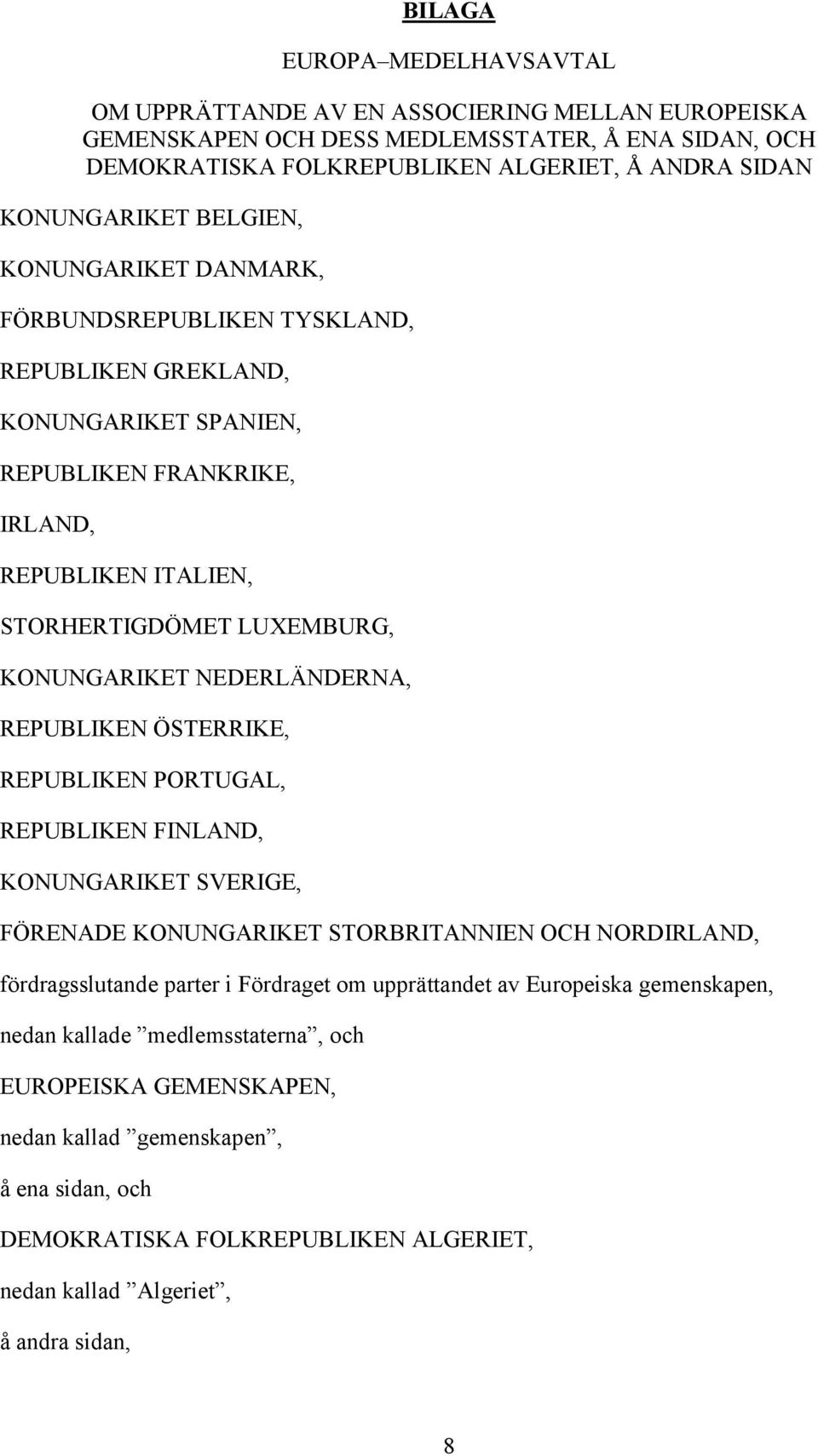 NEDERLÄNDERNA, REPUBLIKEN ÖSTERRIKE, REPUBLIKEN PORTUGAL, REPUBLIKEN FINLAND, KONUNGARIKET SVERIGE, FÖRENADE KONUNGARIKET STORBRITANNIEN OCH NORDIRLAND, fördragsslutande parter i Fördraget om