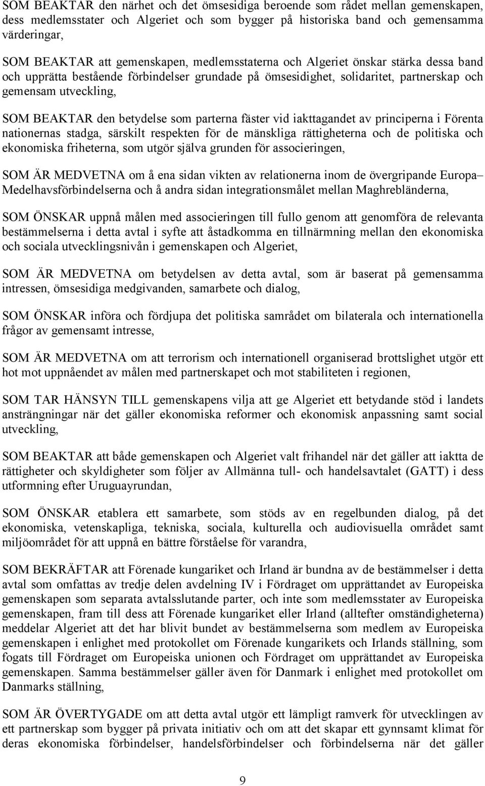 betydelse som parterna fäster vid iakttagandet av principerna i Förenta nationernas stadga, särskilt respekten för de mänskliga rättigheterna och de politiska och ekonomiska friheterna, som utgör