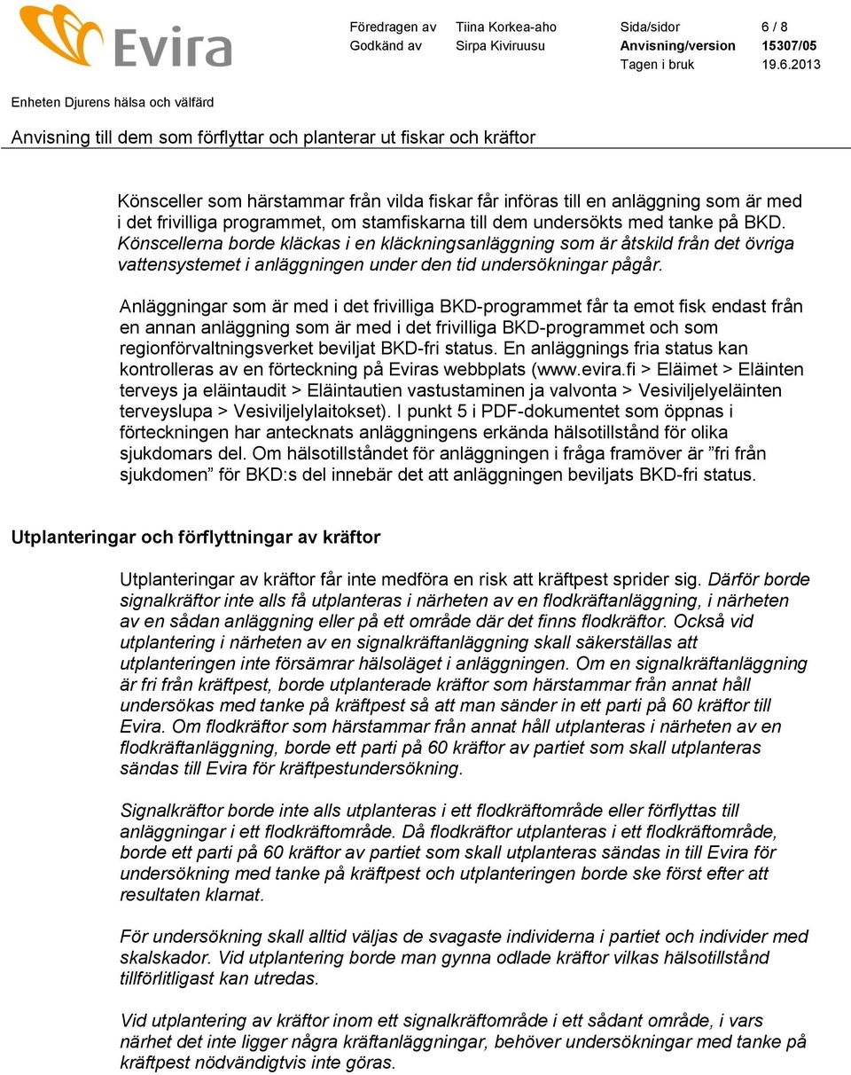 Anläggningar som är med i det frivilliga BKD-programmet får ta emot fisk endast från en annan anläggning som är med i det frivilliga BKD-programmet och som regionförvaltningsverket beviljat BKD-fri