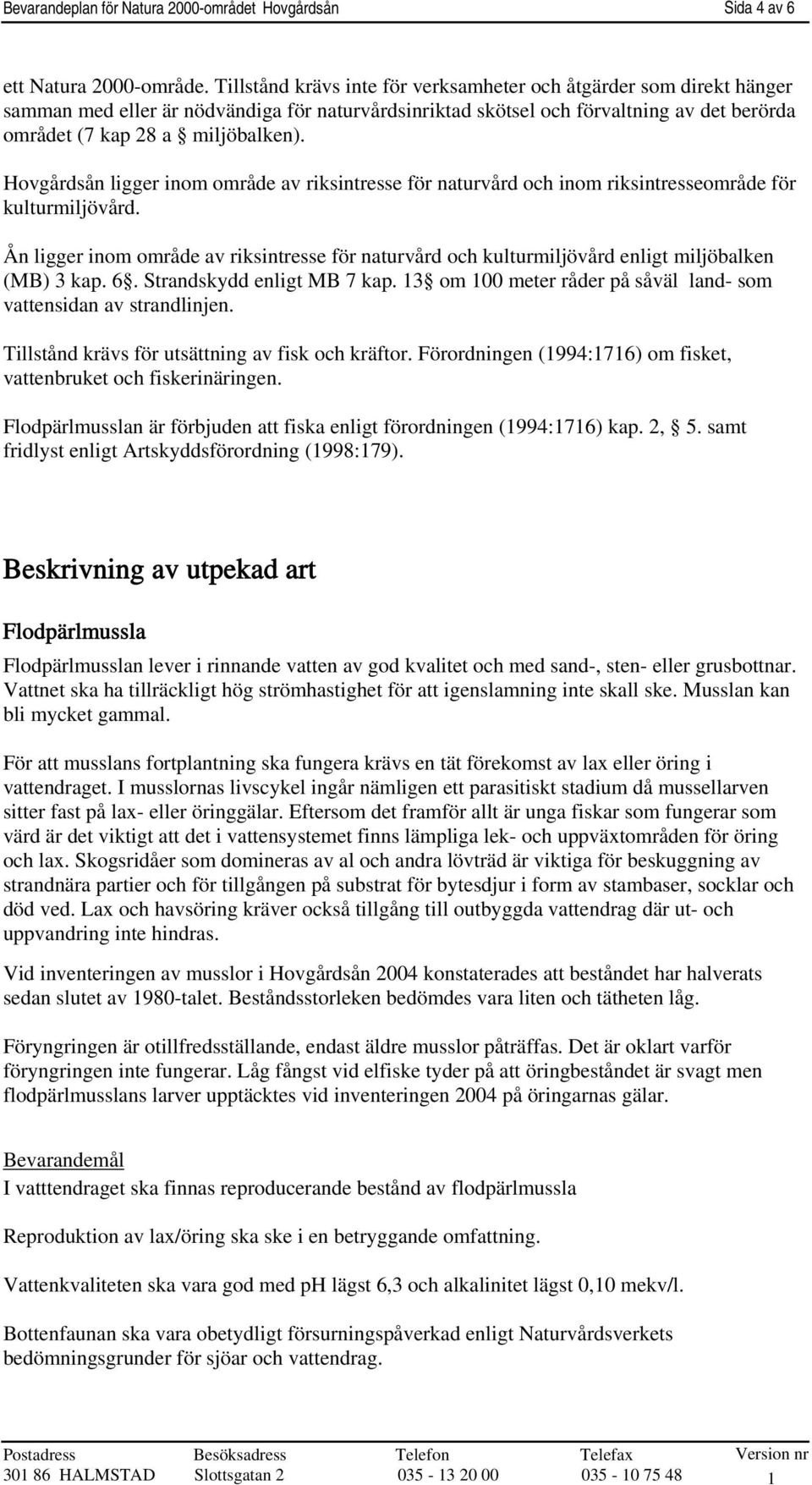 Hovgårdsån ligger inom område av riksintresse för naturvård och inom riksintresseområde för kulturmiljövård.