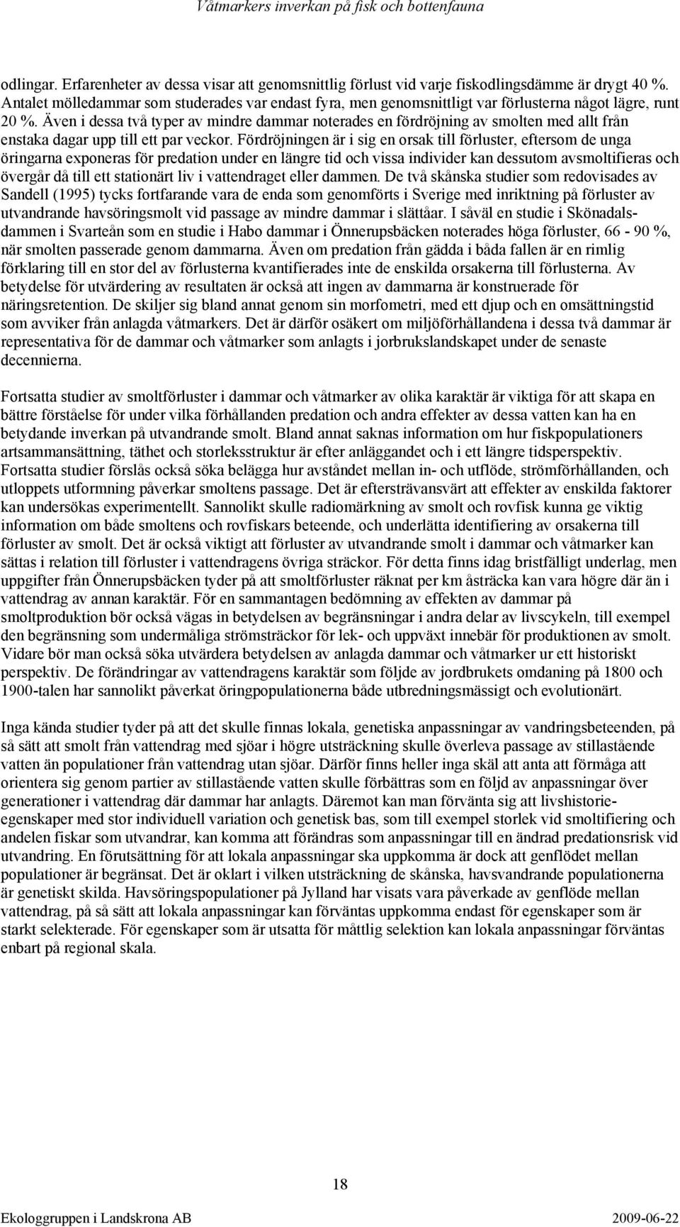 Även i dessa två typer av mindre dammar noterades en fördröjning av smolten med allt från enstaka dagar upp till ett par veckor.