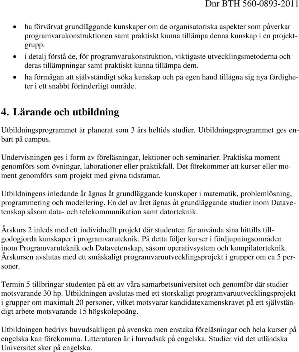 ha förmågan att självständigt söka kunskap och på egen hand tillägna sig nya färdigheter i ett snabbt föränderligt område. 4.