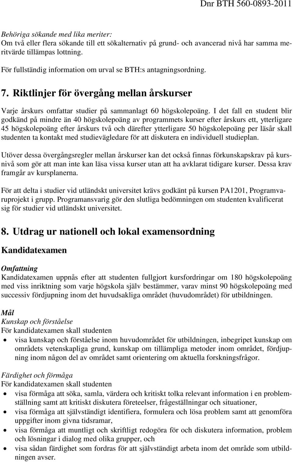 I det fall en student blir godkänd på mindre än 40 högskolepoäng av programmets kurser efter årskurs ett, ytterligare 45 högskolepoäng efter årskurs två och därefter ytterligare 50 högskolepoäng per