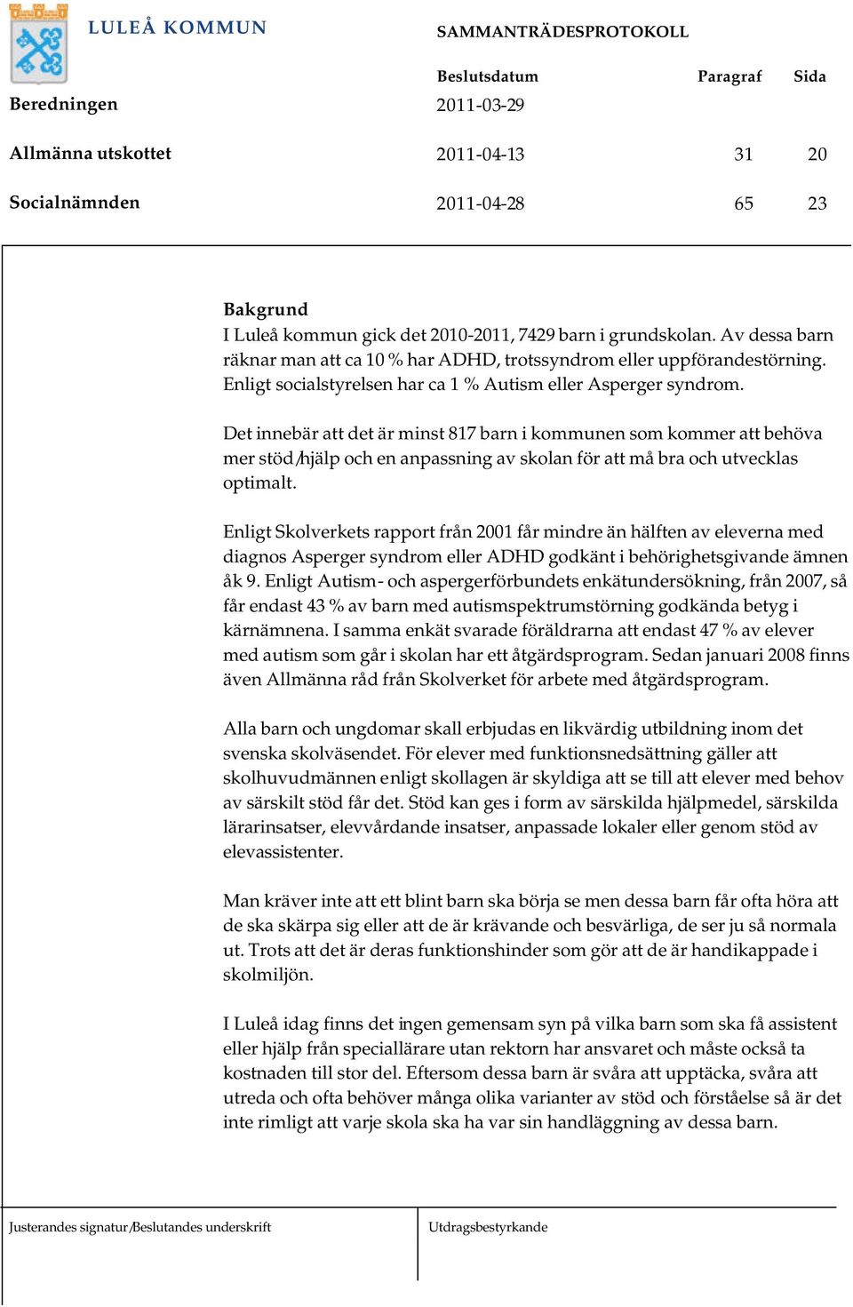 Det innebär att det är minst 817 barn i kommunen som kommer att behöva mer stöd/hjälp och en anpassning av skolan för att må bra och utvecklas optimalt.