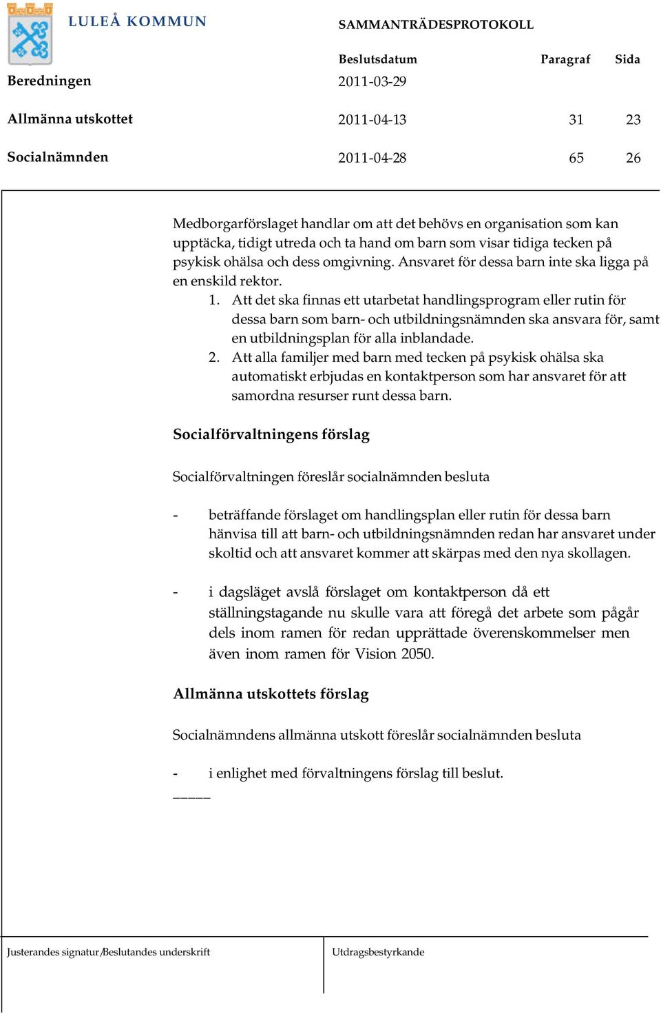 Att det ska finnas ett utarbetat handlingsprogram eller rutin för dessa barn som barn- och utbildningsnämnden ska ansvara för, samt en utbildningsplan för alla inblandade. 2.