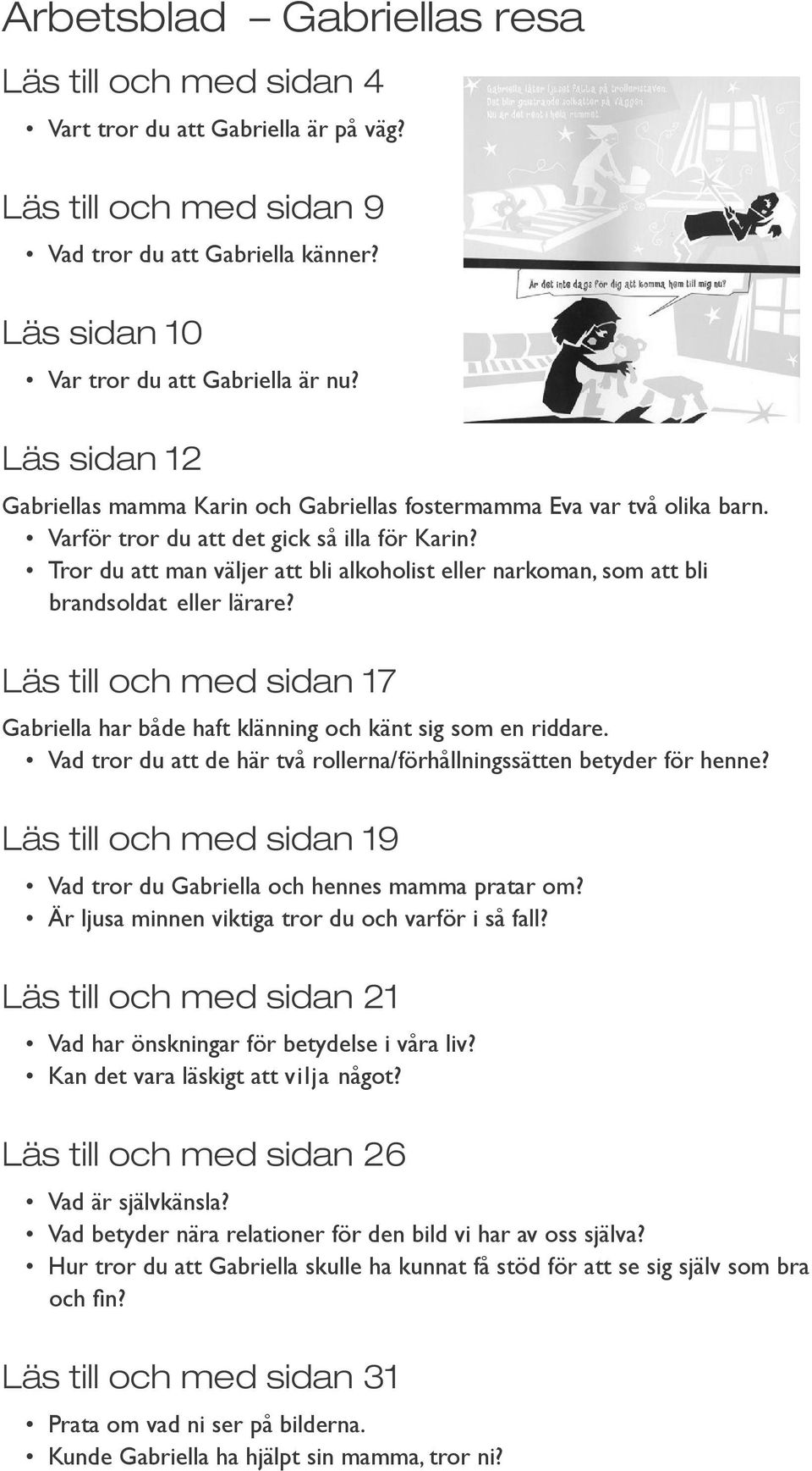 Tror du att man väljer att bli alkoholist eller narkoman, som att bli brandsoldat eller lärare? Läs till och med sidan 17 Gabriella har både haft klänning och känt sig som en riddare.