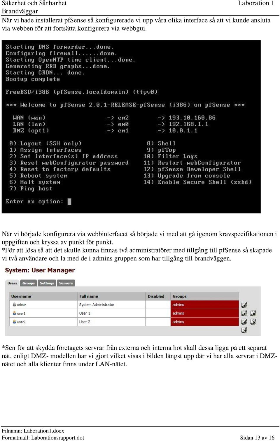 *För att lösa så att det skulle kunna finnas två administratörer med tillgång till pfsense så skapade vi två användare och la med de i admins gruppen som har tillgång till brandväggen.