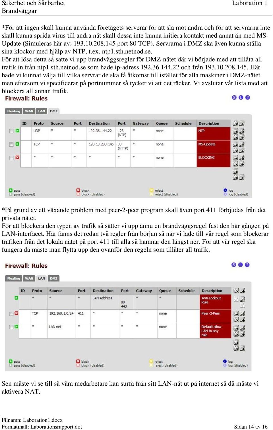 För att lösa detta så satte vi upp brandväggsregler för DMZ-nätet där vi började med att tillåta all trafik in från ntp1.sth.netnod.se som hade ip-adress 192.36.144.22 och från 193.10.208.145.