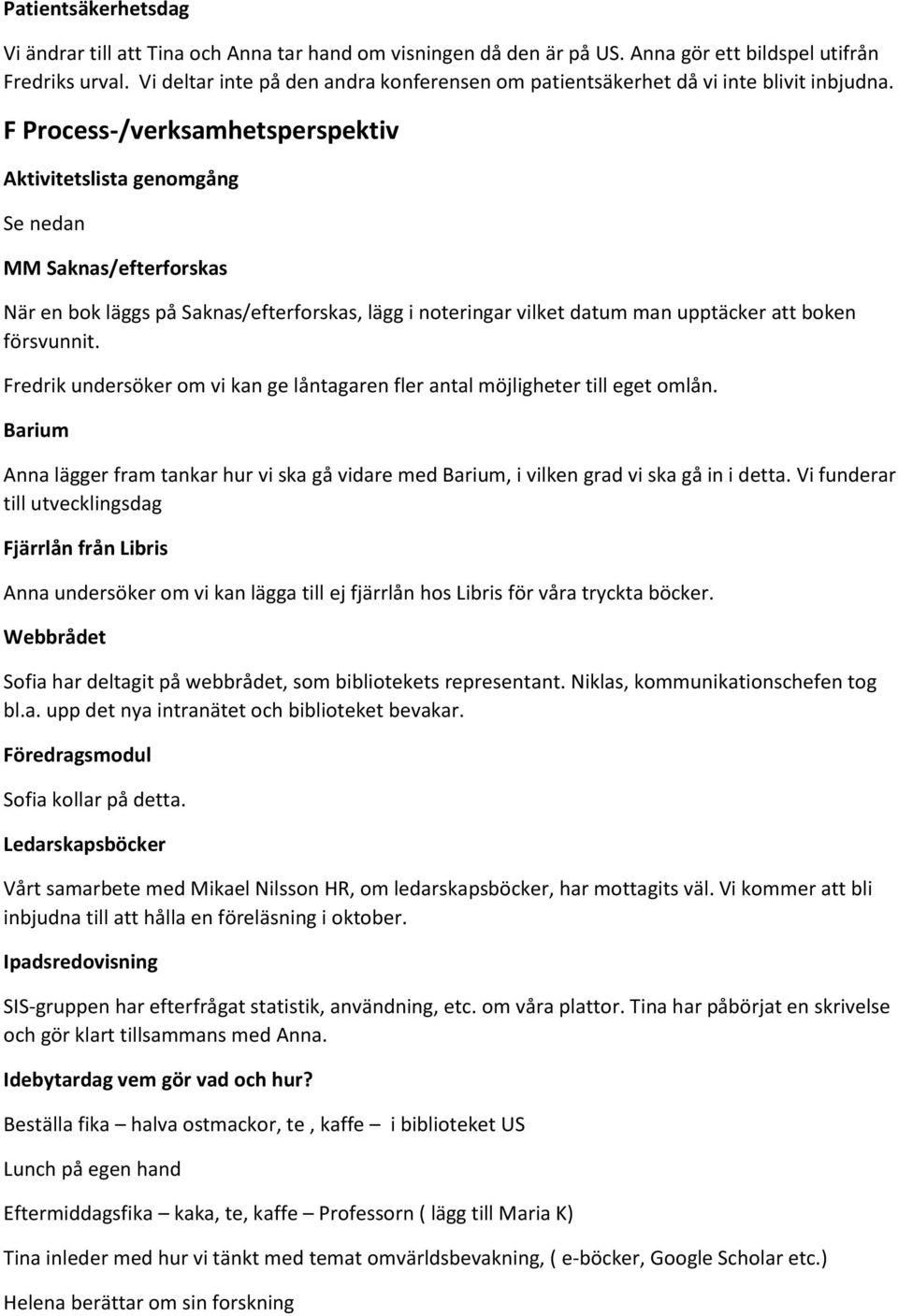 F Process-/verksamhetsperspektiv Aktivitetslista genomgång Se nedan MM Saknas/efterforskas När en bok läggs på Saknas/efterforskas, lägg i noteringar vilket datum man upptäcker att boken försvunnit.