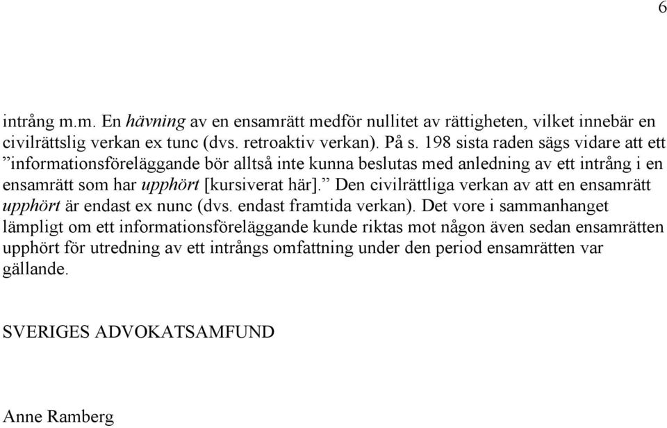 här]. Den civilrättliga verkan av att en ensamrätt upphört är endast ex nunc (dvs. endast framtida verkan).