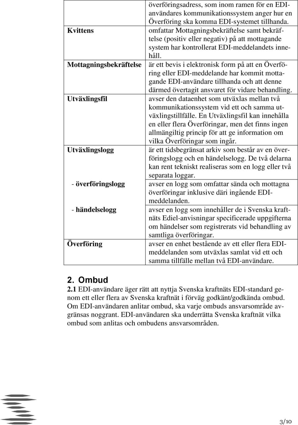 Mottagningsbekräftelse är ett bevis i elektronisk form på att en Överföring eller EDI-meddelande har kommit mottagande EDI-användare tillhanda och att denne därmed övertagit ansvaret för vidare