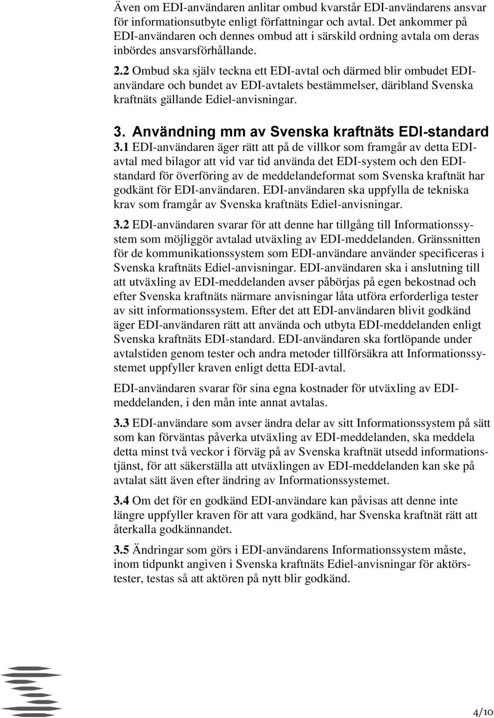 2 Ombud ska själv teckna ett EDI-avtal och därmed blir ombudet EDIanvändare och bundet av EDI-avtalets bestämmelser, däribland Svenska kraftnäts gällande Ediel-anvisningar. 3.