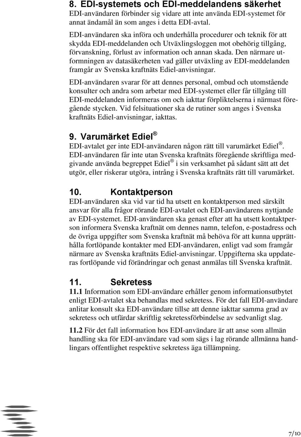 Den närmare utformningen av datasäkerheten vad gäller utväxling av EDI-meddelanden framgår av Svenska kraftnäts Ediel-anvisningar.