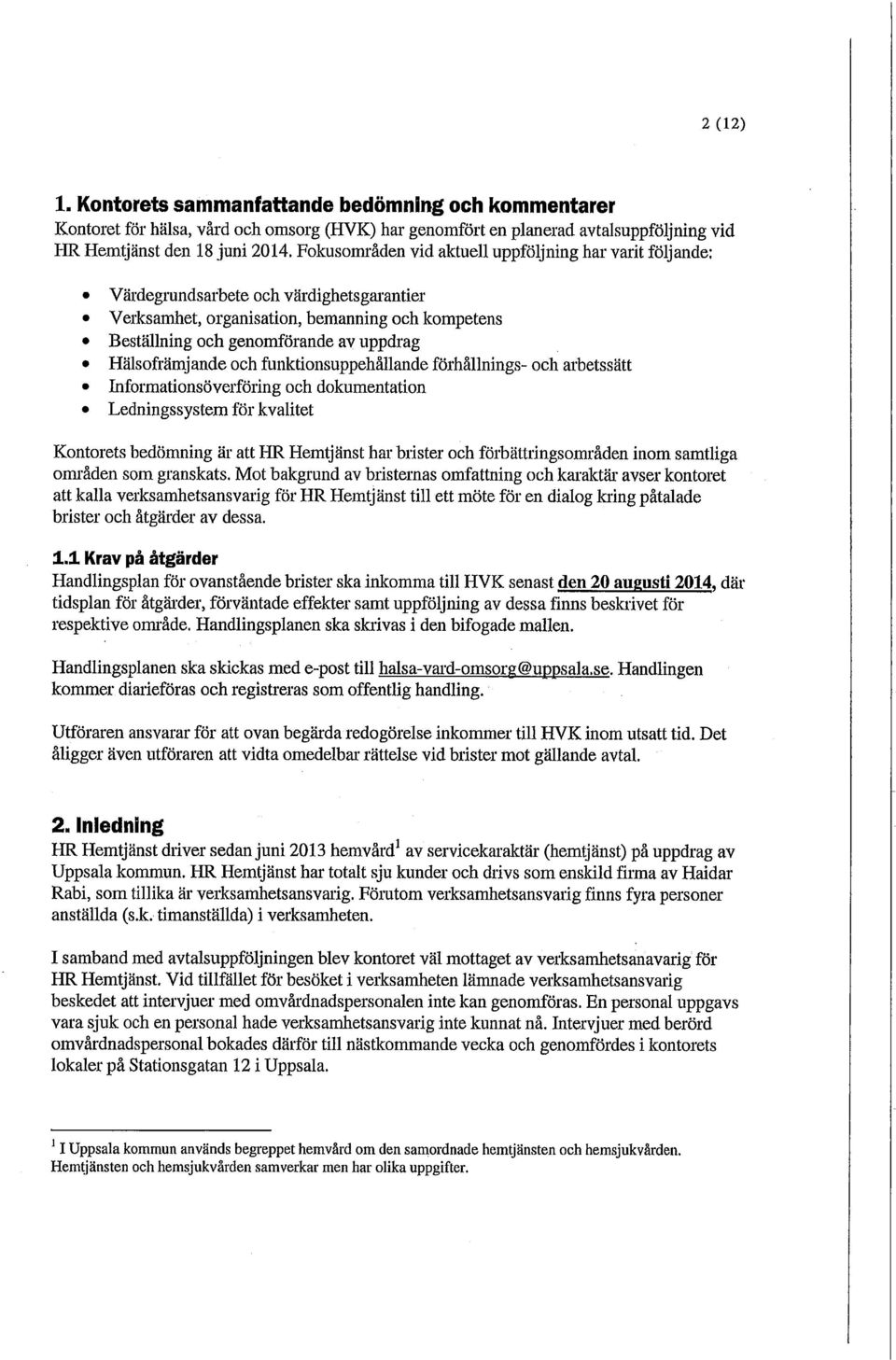 Hälsofrämjande och funktionsuppehållande förhållnings- och arbetssätt Informationsöverföring och dokumentation Ledningssystem för kvalitet Kontorets bedömning är att HR Hemtjänst har brister och