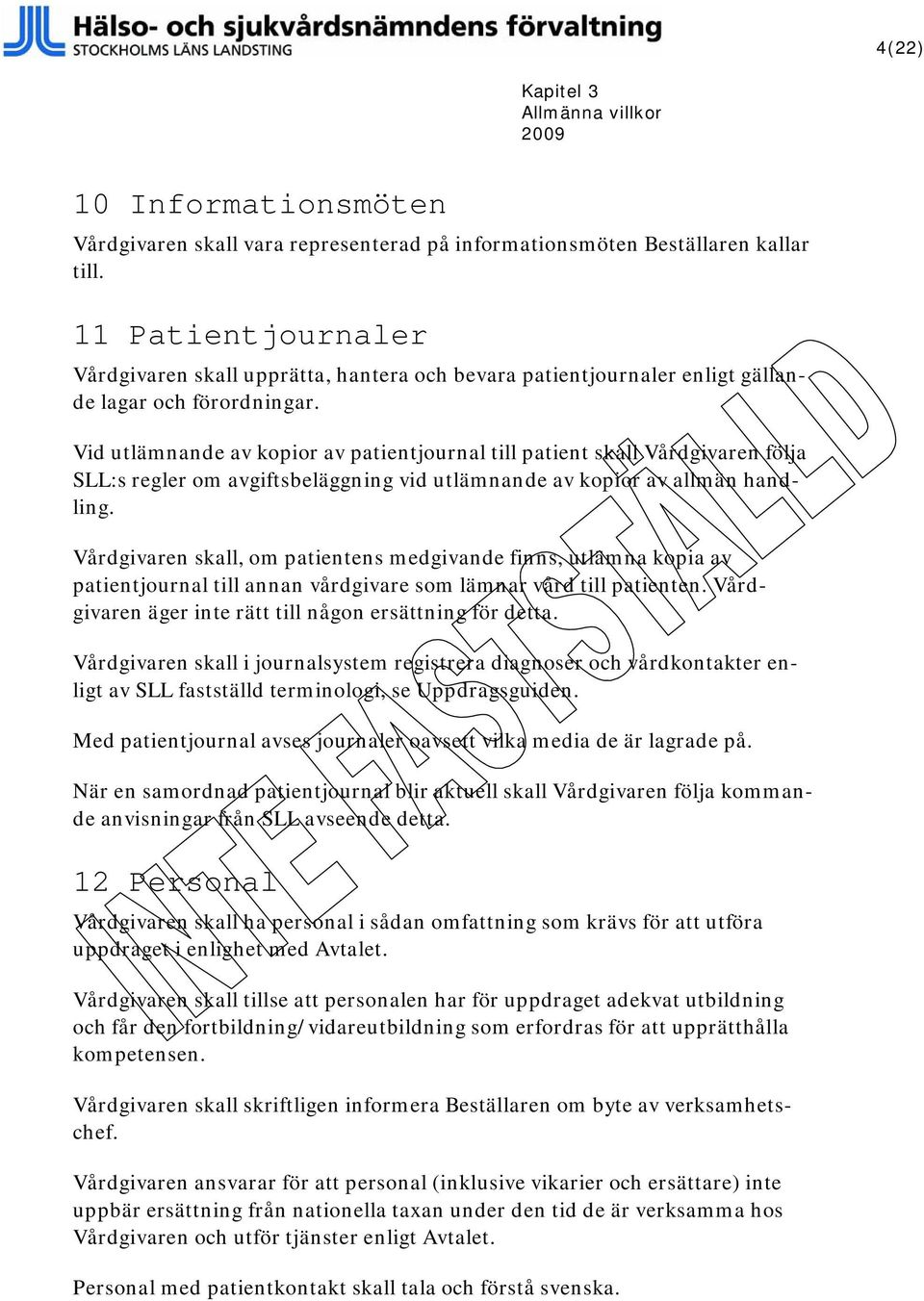 Vid utlämnande av kopior av patientjournal till patient skall Vårdgivaren följa SLL:s regler om avgiftsbeläggning vid utlämnande av kopior av allmän handling.