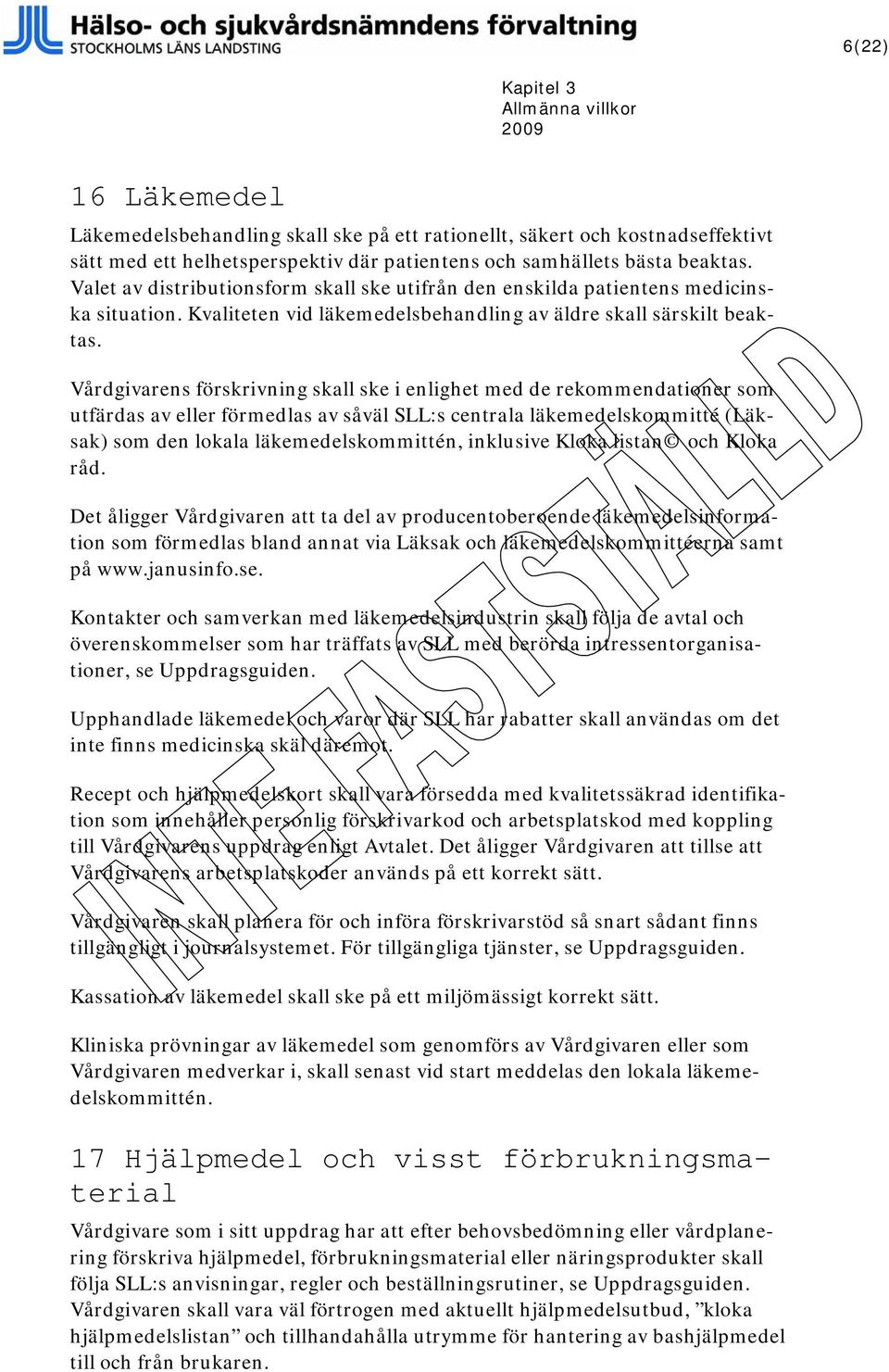 Vårdgivarens förskrivning skall ske i enlighet med de rekommendationer som utfärdas av eller förmedlas av såväl SLL:s centrala läkemedelskommitté (Läksak) som den lokala läkemedelskommittén,