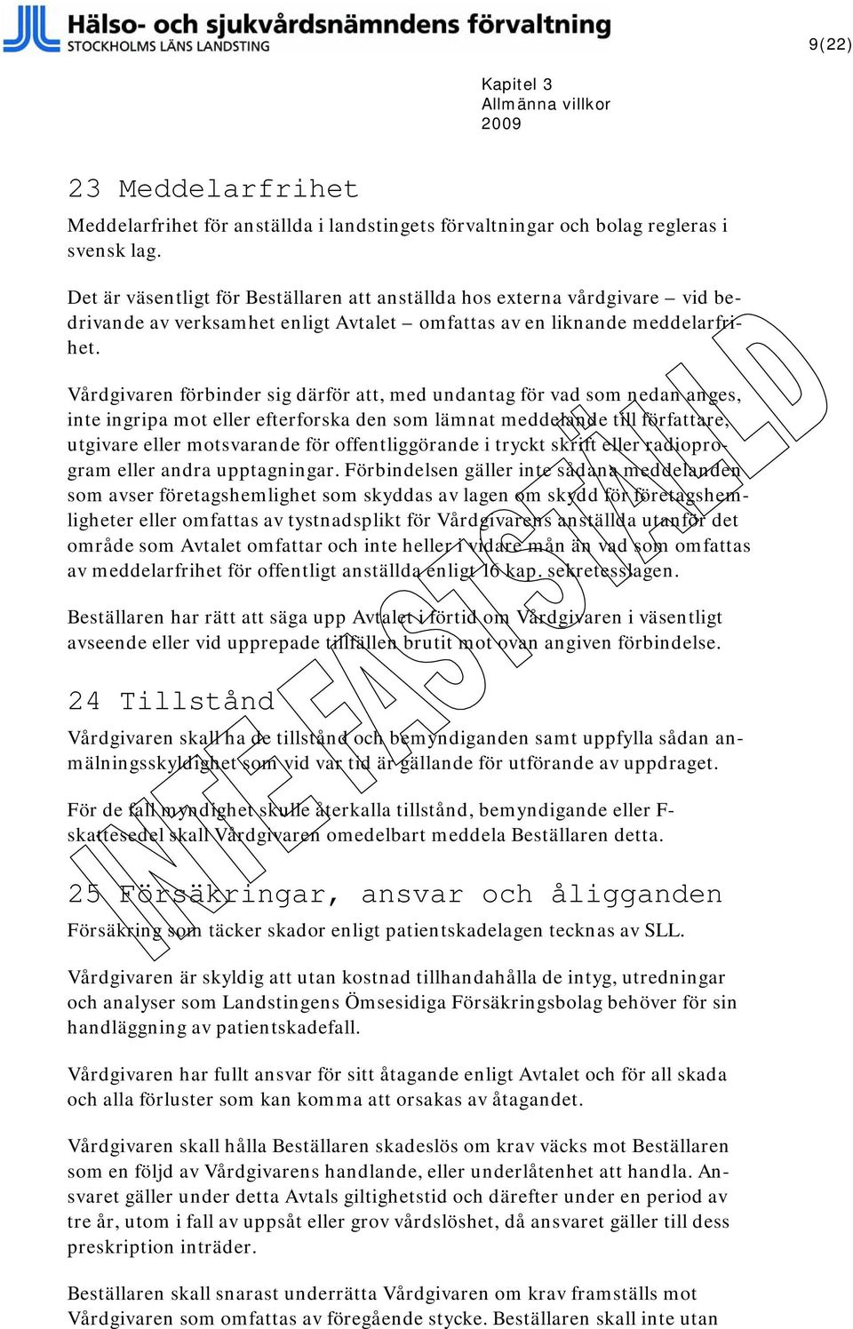 Vårdgivaren förbinder sig därför att, med undantag för vad som nedan anges, inte ingripa mot eller efterforska den som lämnat meddelande till författare, utgivare eller motsvarande för