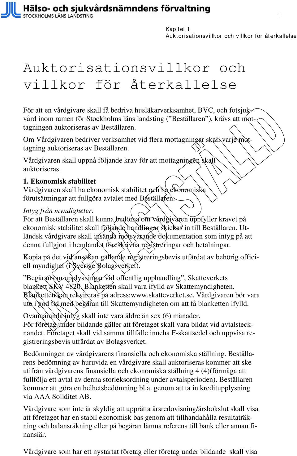 Om Vårdgivaren bedriver verksamhet vid flera mottagningar skall varje mottagning auktoriseras av Beställaren. Vårdgivaren skall uppnå följande krav för att mottagningen skall auktoriseras. 1.