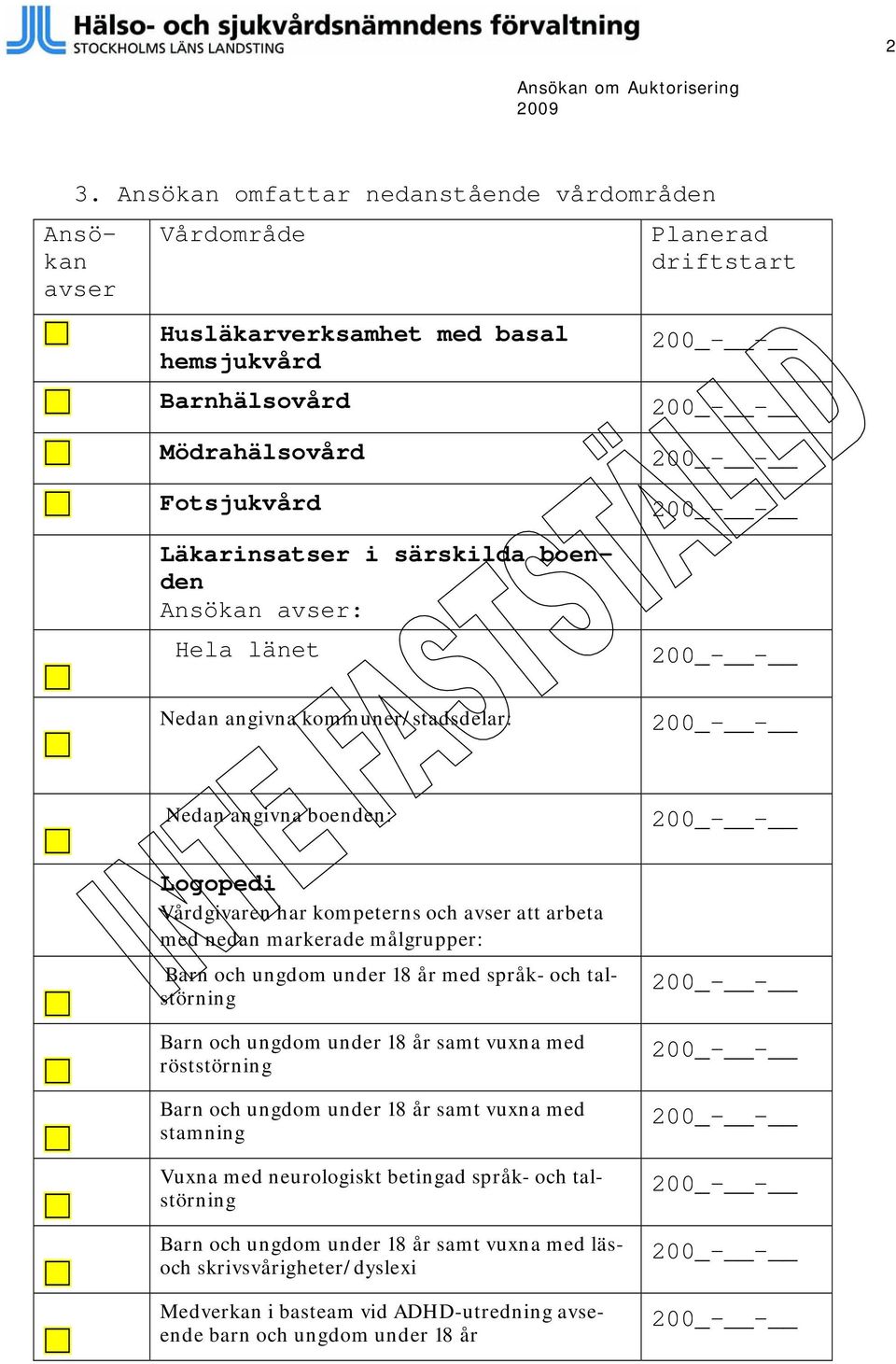 avser: Hela länet Planerad driftstart Nedan angivna kommuner/stadsdelar: Nedan angivna boenden: Logopedi Vårdgivaren har kompeterns och avser att arbeta med nedan markerade målgrupper: Barn och