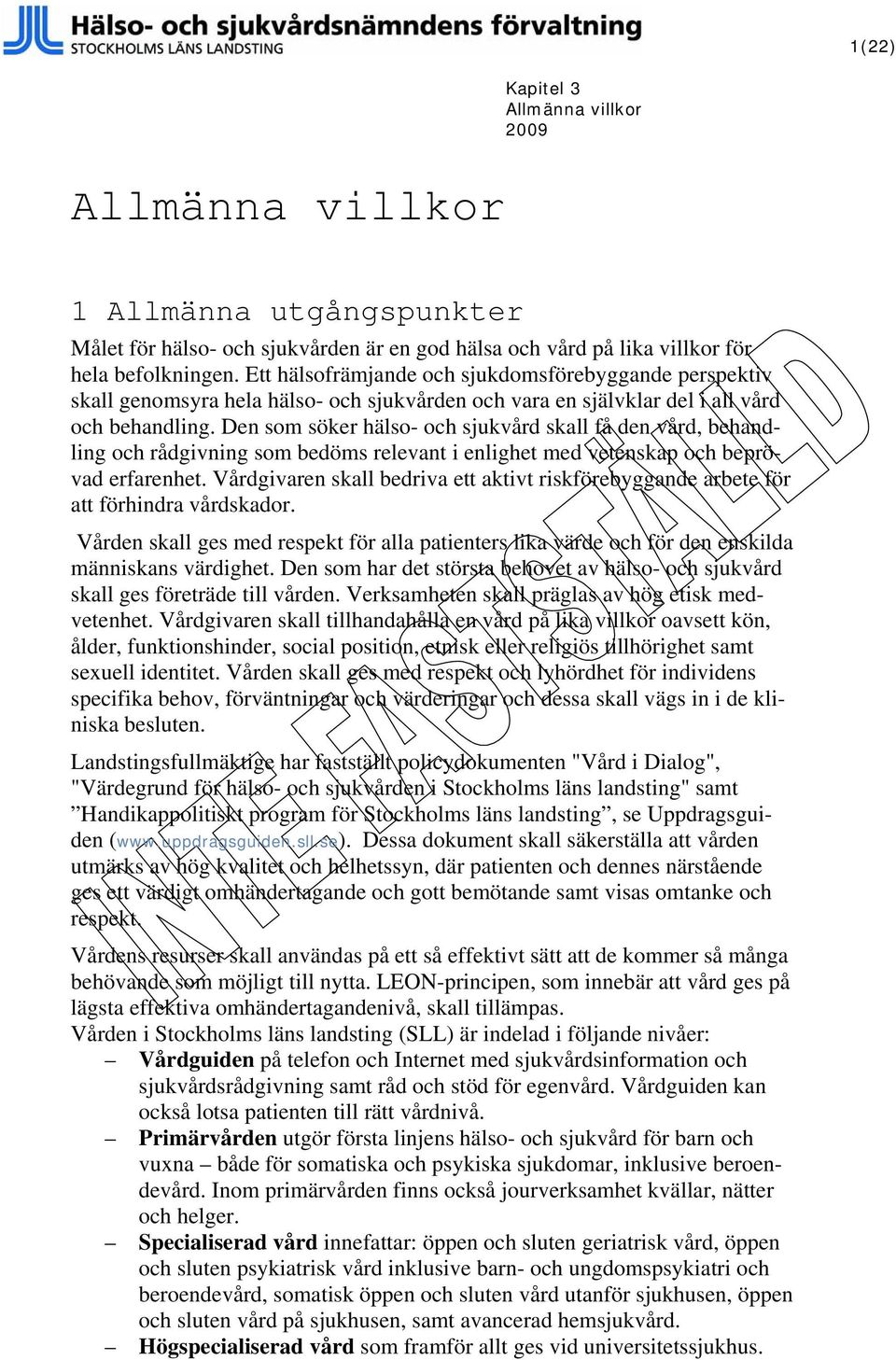 Den som söker hälso- och sjukvård skall få den vård, behandling och rådgivning som bedöms relevant i enlighet med vetenskap och beprövad erfarenhet.