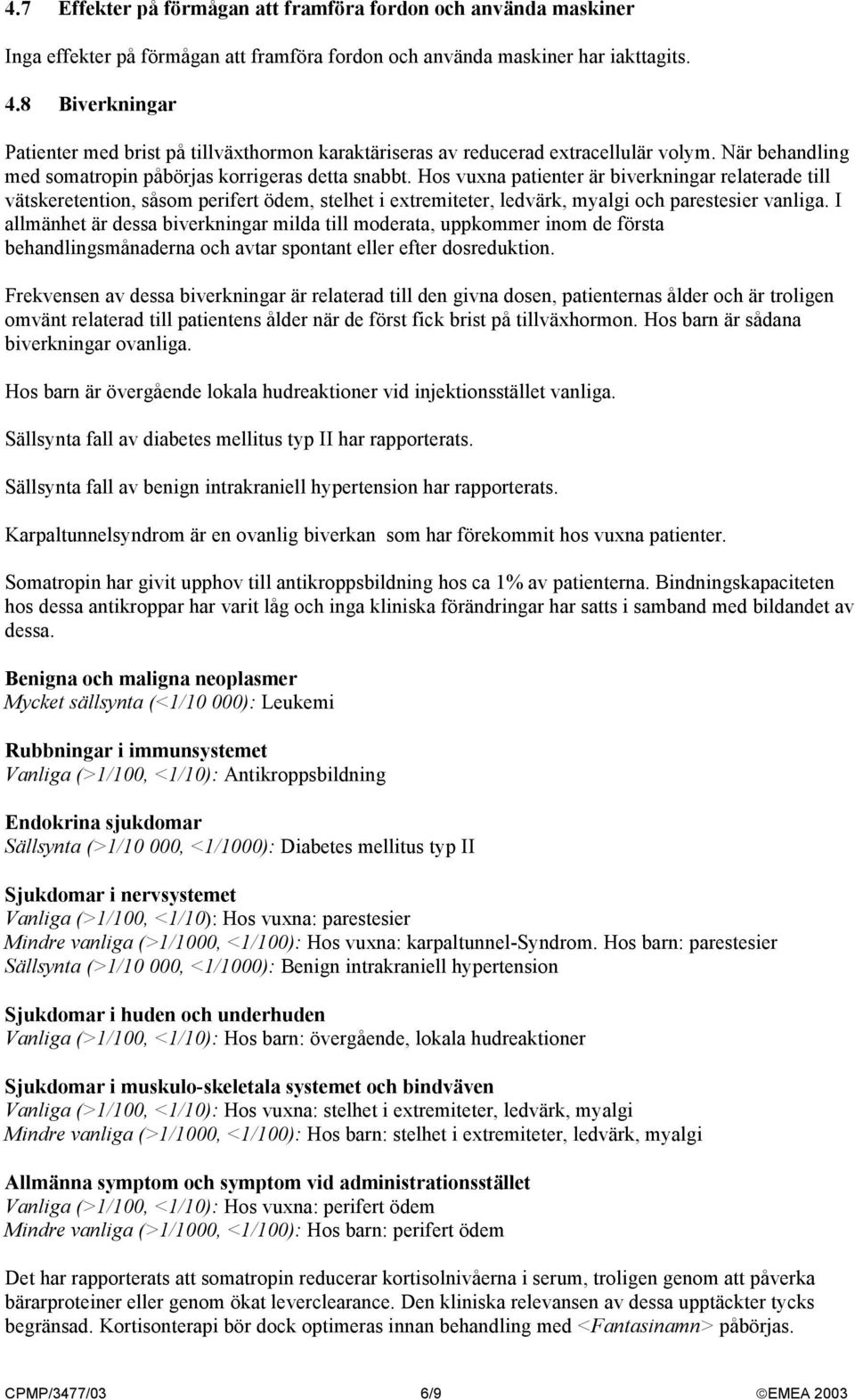 Hos vuxna patienter är biverkningar relaterade till vätskeretention, såsom perifert ödem, stelhet i extremiteter, ledvärk, myalgi och parestesier vanliga.