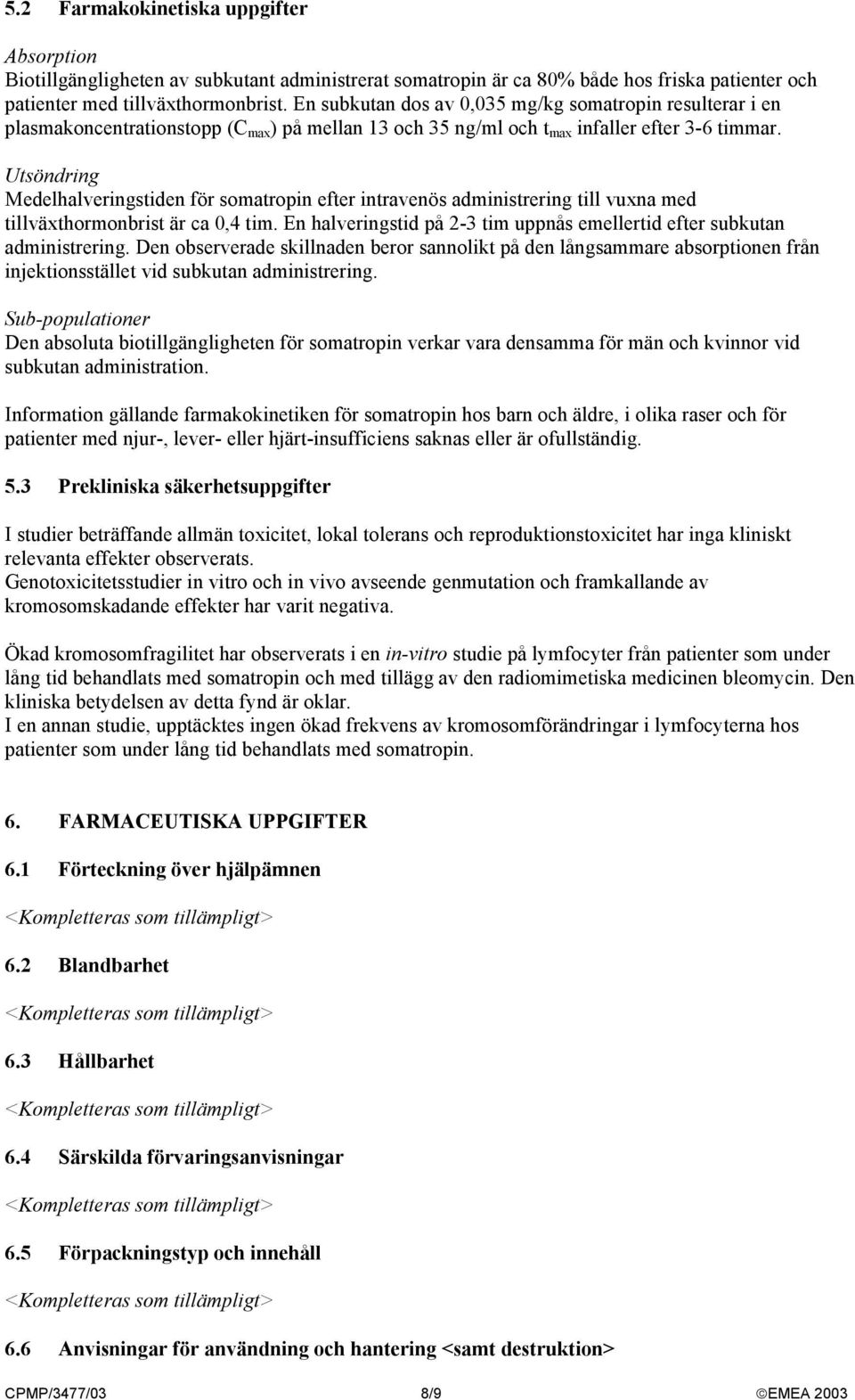 Utsöndring Medelhalveringstiden för somatropin efter intravenös administrering till vuxna med tillväxthormonbrist är ca 0,4 tim.