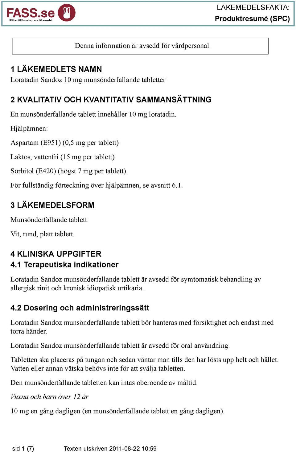 Hjälpämnen: Aspartam (E951) (0,5 mg per tablett) Laktos, vattenfri (15 mg per tablett) Sorbitol (E420) (högst 7 mg per tablett). För fullständig förteckning över hjälpämnen, se avsnitt 6.1. 3 LÄKEMEDELSFORM Munsönderfallande tablett.