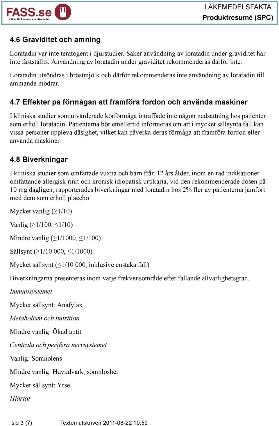 7 Effekter på förmågan att framföra fordon och använda maskiner I kliniska studier som utvärderade körförmåga inträffade inte någon nedsättning hos patienter som erhöll loratadin.