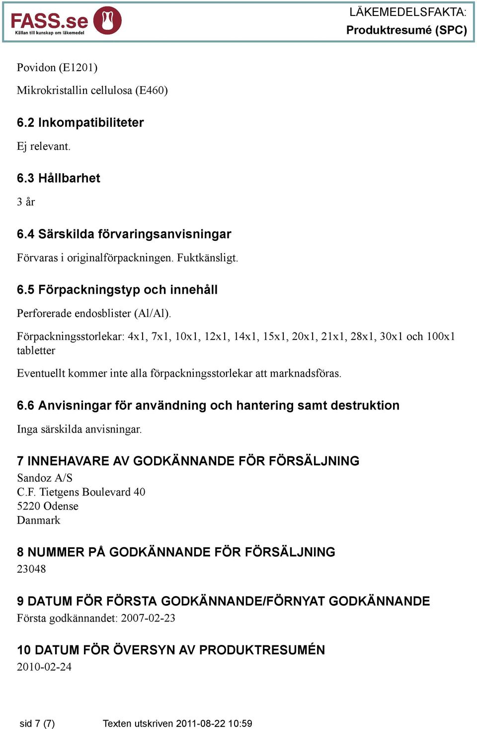 6 Anvisningar för användning och hantering samt destruktion Inga särskilda anvisningar. 7 INNEHAVARE AV GODKÄNNANDE FÖ