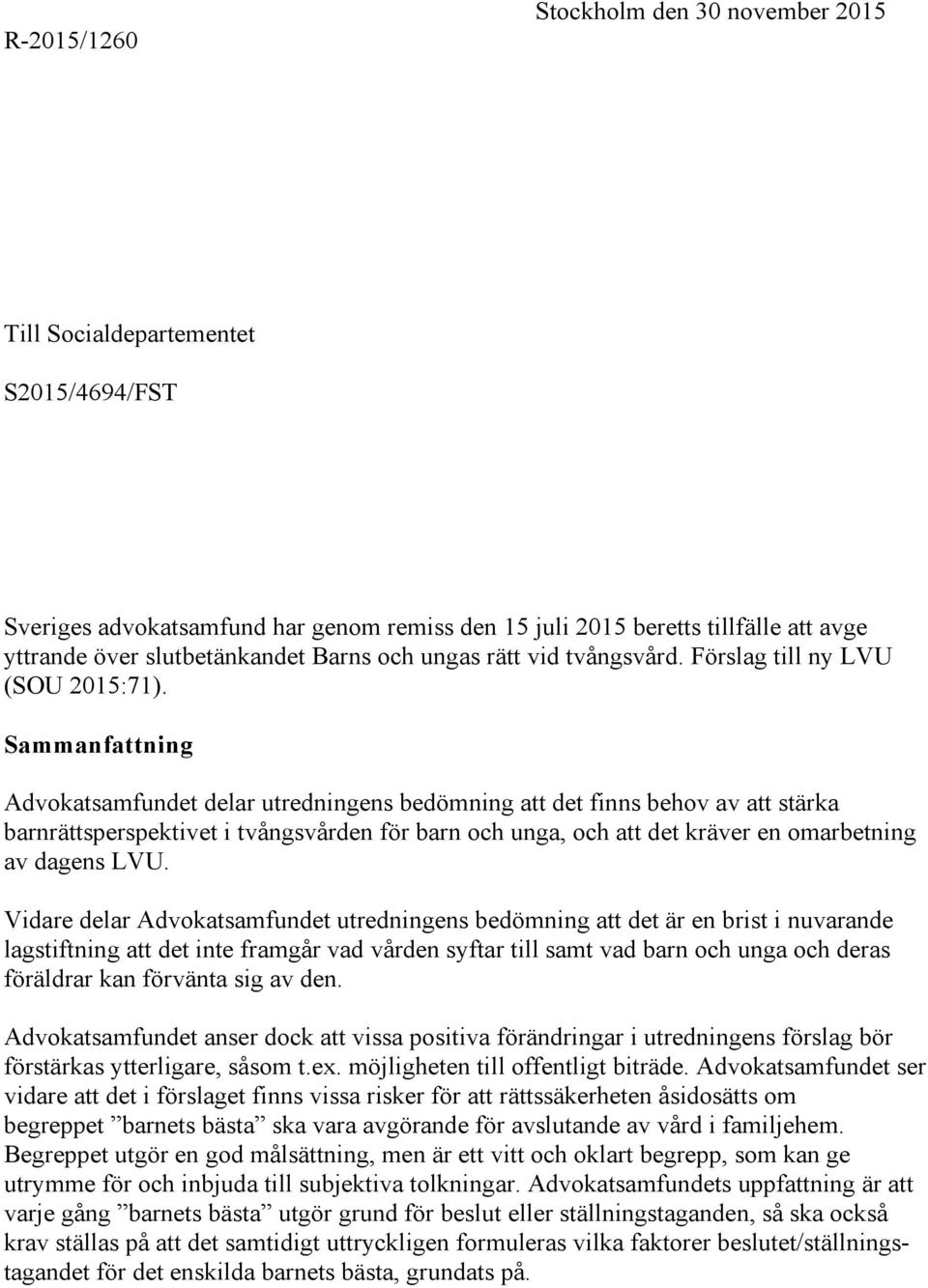 Sammanfattning Advokatsamfundet delar utredningens bedömning att det finns behov av att stärka barnrättsperspektivet i tvångsvården för barn och unga, och att det kräver en omarbetning av dagens LVU.