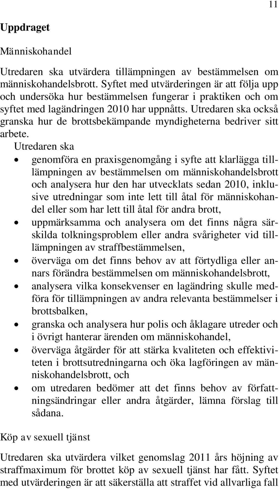 Utredaren ska också granska hur de brottsbekämpande myndigheterna bedriver sitt arbete.