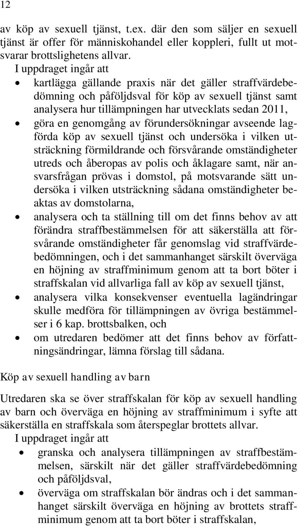 genomgång av förundersökningar avseende lagförda köp av sexuell tjänst och undersöka i vilken utsträckning förmildrande och försvårande omständigheter utreds och åberopas av polis och åklagare samt,