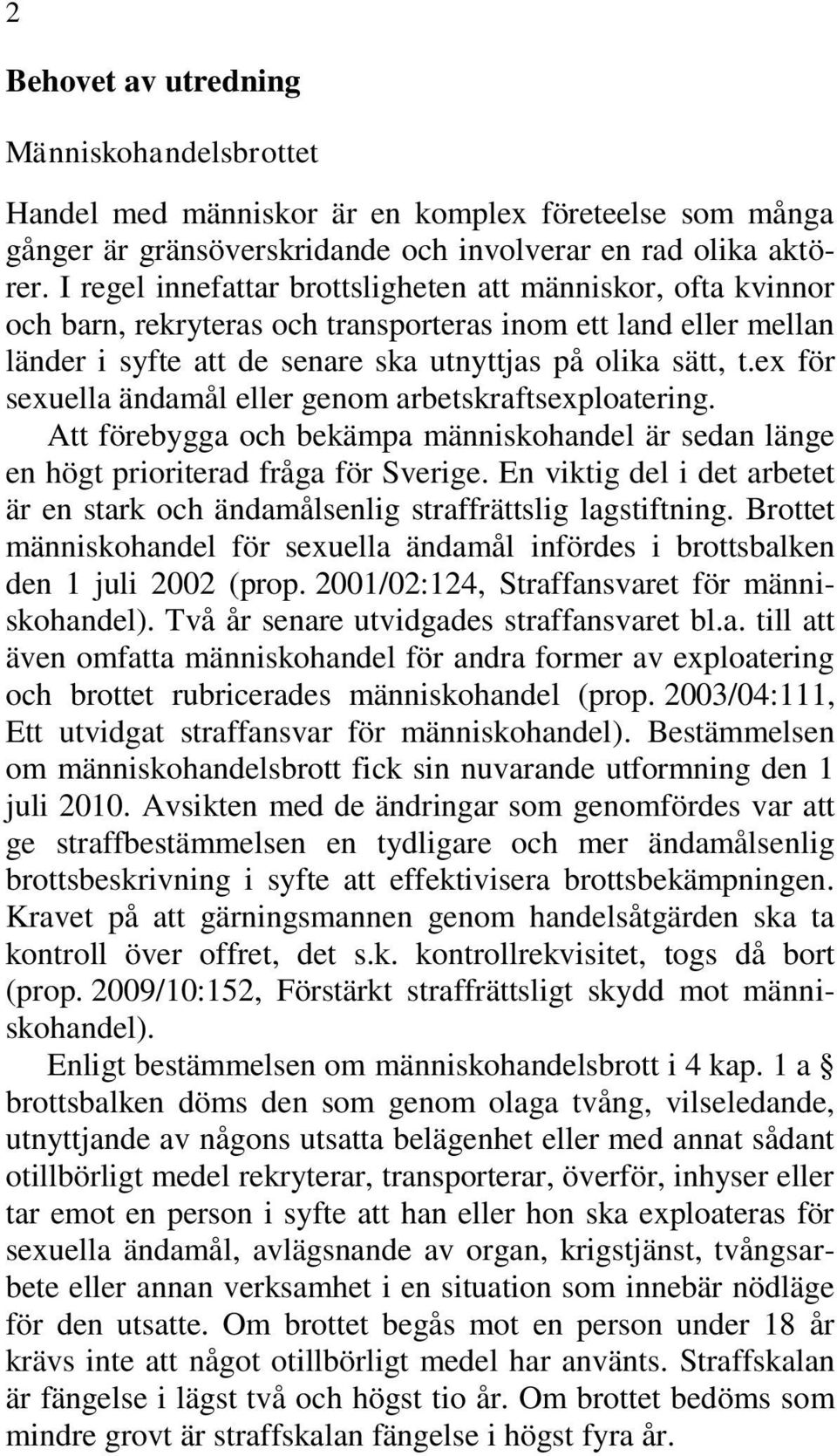 ex för sexuella ändamål eller genom arbetskraftsexploatering. Att förebygga och bekämpa människohandel är sedan länge en högt prioriterad fråga för Sverige.